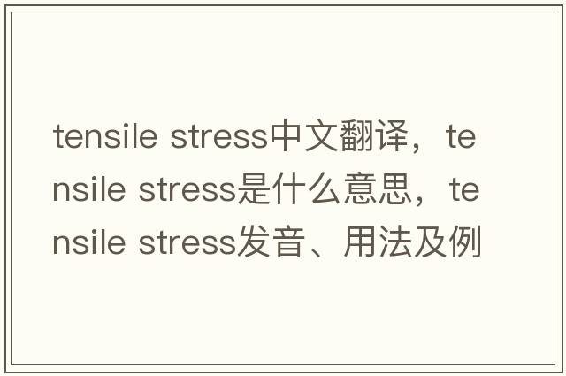 tensile stress中文翻譯，tensile stress是什么意思，tensile stress發(fā)音、用法及例句
