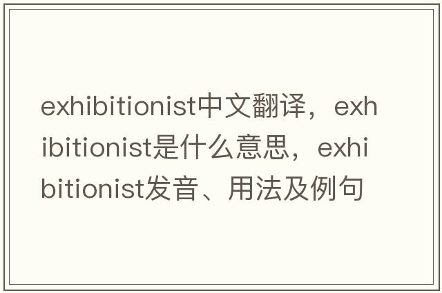 exhibitionist中文翻譯，exhibitionist是什么意思，exhibitionist發(fā)音、用法及例句