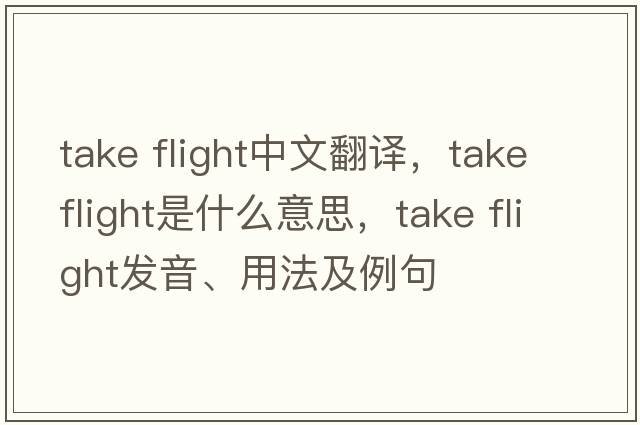 take flight中文翻譯，take flight是什么意思，take flight發(fā)音、用法及例句