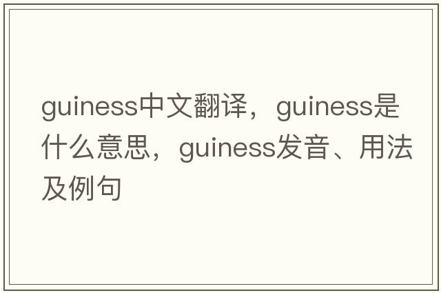 Guiness中文翻譯，Guiness是什么意思，Guiness發(fā)音、用法及例句