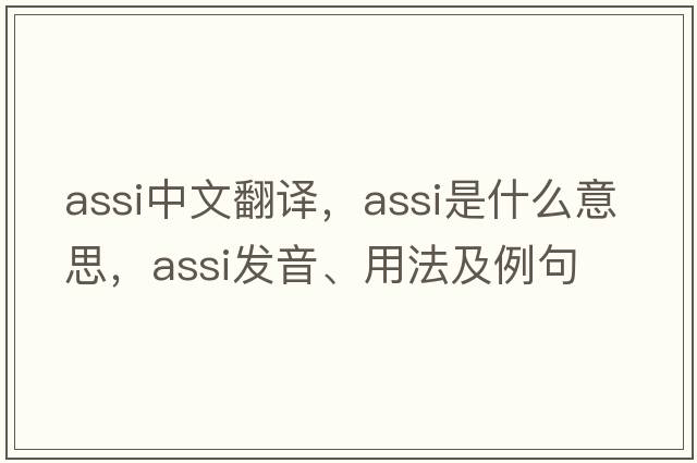ASSI中文翻譯，ASSI是什么意思，ASSI發(fā)音、用法及例句