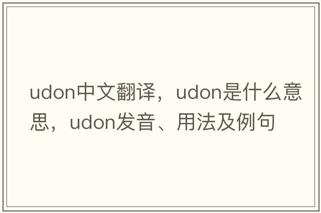udon中文翻譯，udon是什么意思，udon發(fā)音、用法及例句