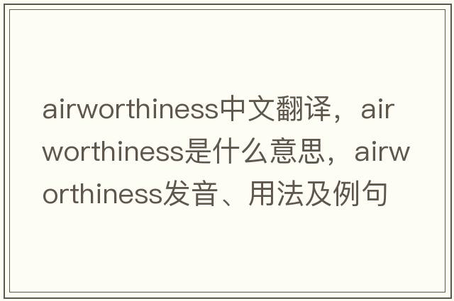 airworthiness中文翻譯，airworthiness是什么意思，airworthiness發(fā)音、用法及例句