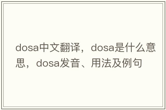 dosa中文翻譯，dosa是什么意思，dosa發(fā)音、用法及例句