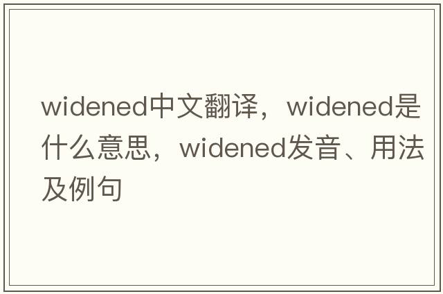 widened中文翻譯，widened是什么意思，widened發(fā)音、用法及例句