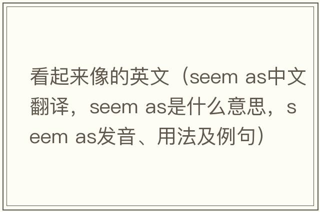 看起來像的英文（seem as中文翻譯，seem as是什么意思，seem as發(fā)音、用法及例句）