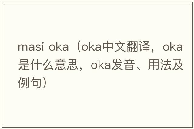 masi oka（OKA中文翻譯，OKA是什么意思，OKA發(fā)音、用法及例句）