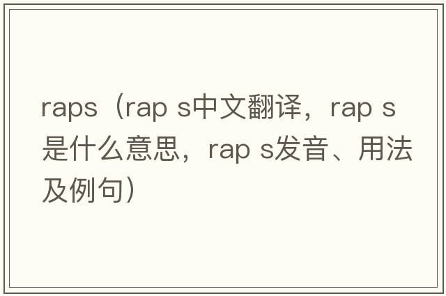 raps（rap s中文翻譯，rap s是什么意思，rap s發(fā)音、用法及例句）