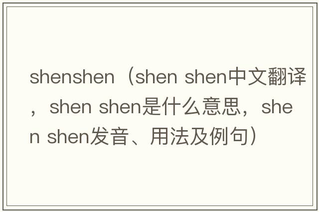 shenshen（shen shen中文翻譯，shen shen是什么意思，shen shen發(fā)音、用法及例句）