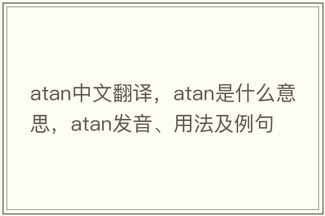 atan中文翻譯，atan是什么意思，atan發(fā)音、用法及例句