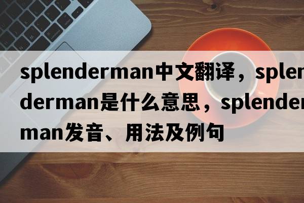 splenderman中文翻譯，splenderman是什么意思，splenderman發(fā)音、用法及例句