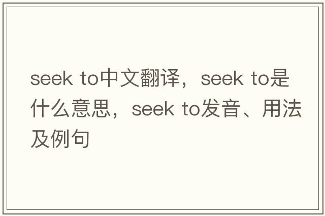 seek to中文翻譯，seek to是什么意思，seek to發(fā)音、用法及例句
