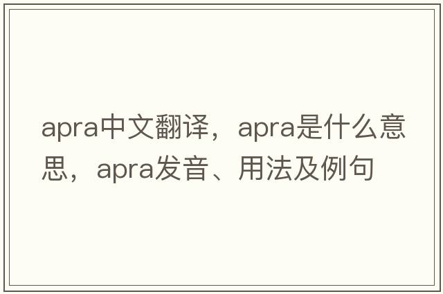 APRA中文翻譯，APRA是什么意思，APRA發(fā)音、用法及例句