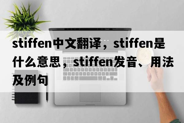 stiffen中文翻譯，stiffen是什么意思，stiffen發(fā)音、用法及例句