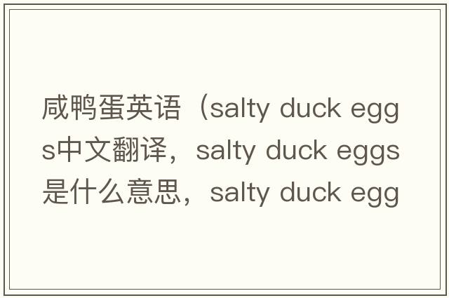 咸鴨蛋英語（salty duck eggs中文翻譯，salty duck eggs是什么意思，salty duck eggs發(fā)音、用法及例句）