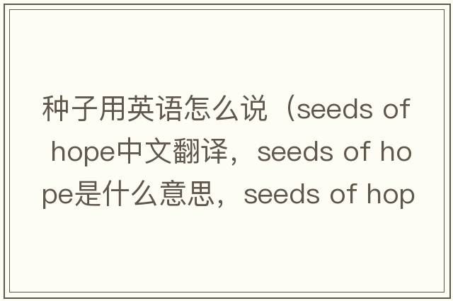 種子用英語怎么說（seeds of hope中文翻譯，seeds of hope是什么意思，seeds of hope發(fā)音、用法及例句）
