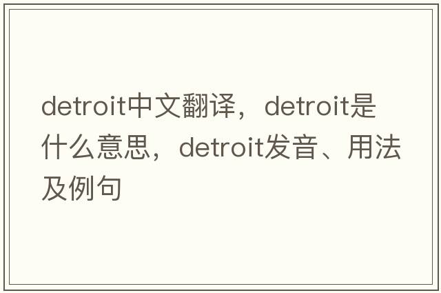 Detroit中文翻譯，Detroit是什么意思，Detroit發(fā)音、用法及例句