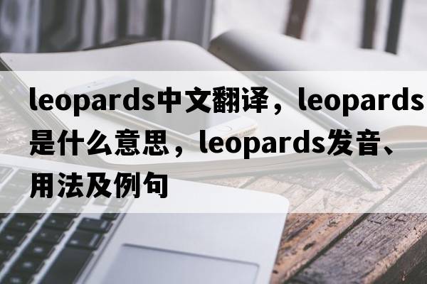 leopards中文翻譯，leopards是什么意思，leopards發(fā)音、用法及例句