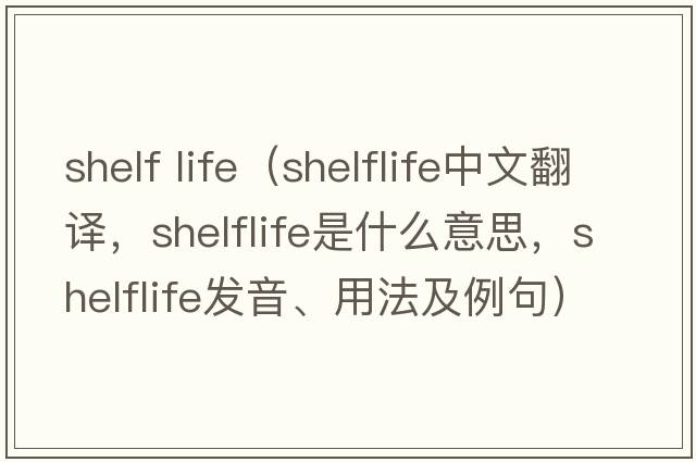 shelf life（shelflife中文翻譯，shelflife是什么意思，shelflife發(fā)音、用法及例句）
