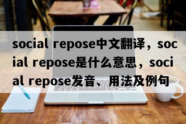 social repose中文翻譯，social repose是什么意思，social repose發(fā)音、用法及例句