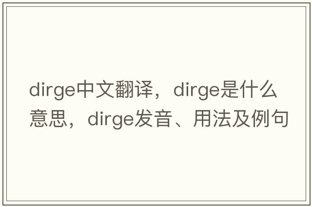 dirge中文翻譯，dirge是什么意思，dirge發(fā)音、用法及例句