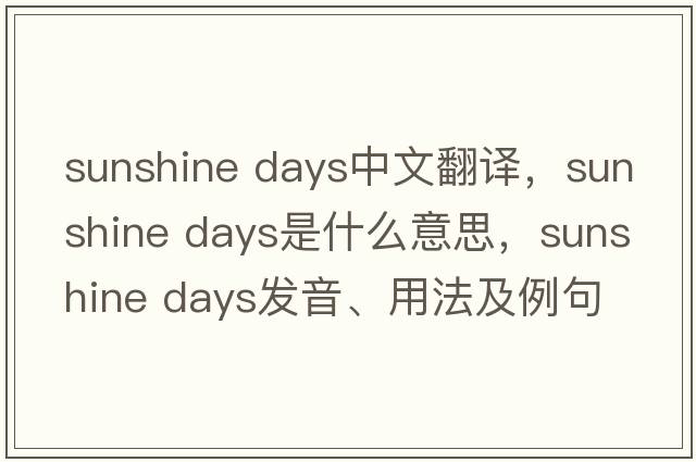 sunshine days中文翻譯，sunshine days是什么意思，sunshine days發(fā)音、用法及例句