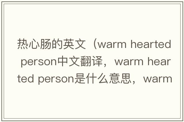 熱心腸的英文（warm hearted person中文翻譯，warm hearted person是什么意思，warm hearted person發(fā)音、用法及例句）