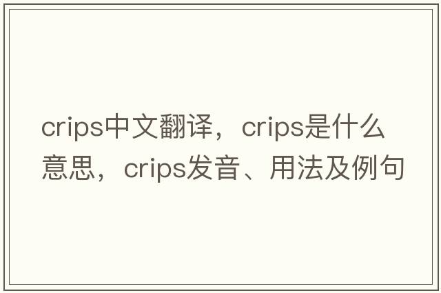 crips中文翻譯，crips是什么意思，crips發(fā)音、用法及例句