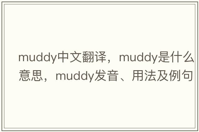 muddy中文翻譯，muddy是什么意思，muddy發(fā)音、用法及例句