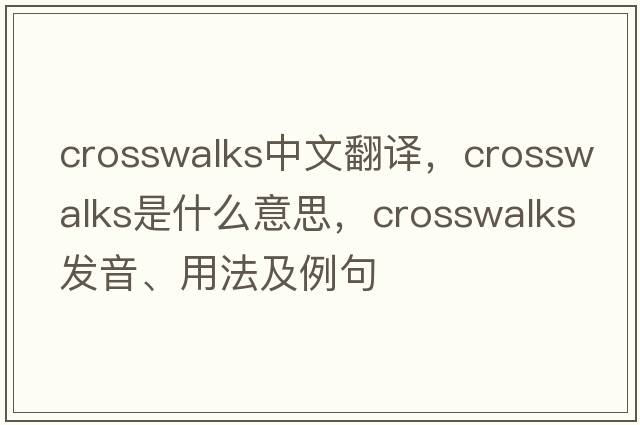 crosswalks中文翻譯，crosswalks是什么意思，crosswalks發(fā)音、用法及例句