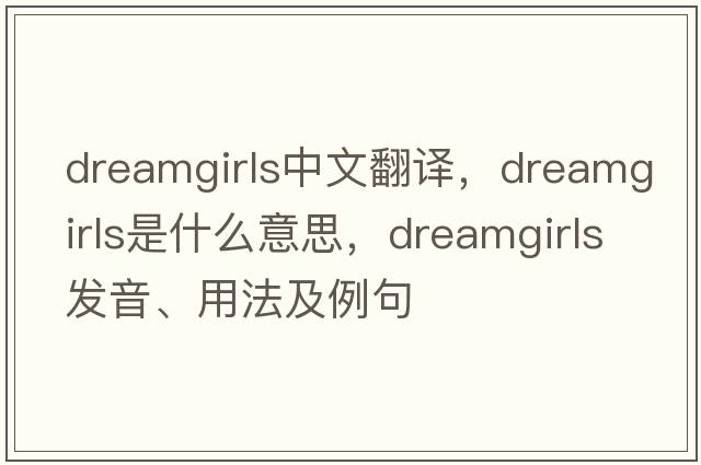 Dreamgirls中文翻譯，Dreamgirls是什么意思，Dreamgirls發(fā)音、用法及例句