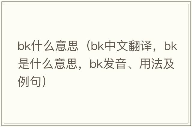 bk什么意思（bk中文翻譯，bk是什么意思，bk發(fā)音、用法及例句）