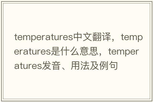 temperatures中文翻譯，temperatures是什么意思，temperatures發(fā)音、用法及例句