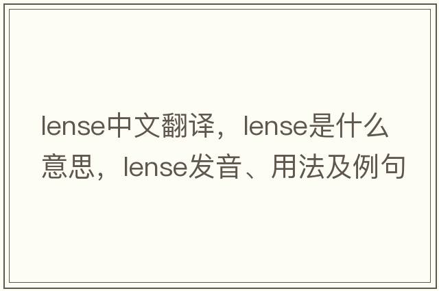 Lense中文翻譯，Lense是什么意思，Lense發(fā)音、用法及例句