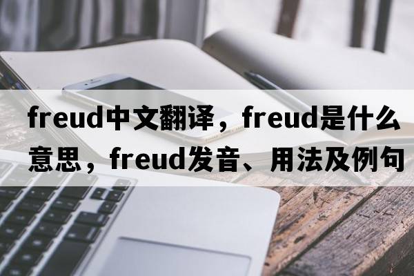 Freud中文翻譯，F(xiàn)reud是什么意思，F(xiàn)reud發(fā)音、用法及例句