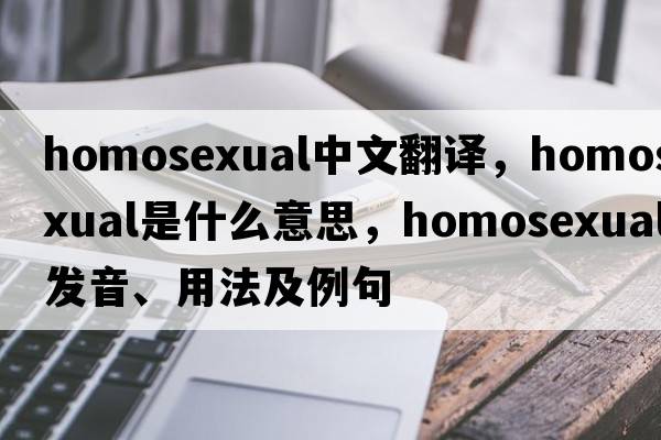 homosexual中文翻譯，homosexual是什么意思，homosexual發(fā)音、用法及例句