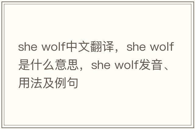 she wolf中文翻譯，she wolf是什么意思，she wolf發(fā)音、用法及例句