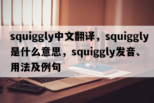 squiggly中文翻譯，squiggly是什么意思，squiggly發(fā)音、用法及例句