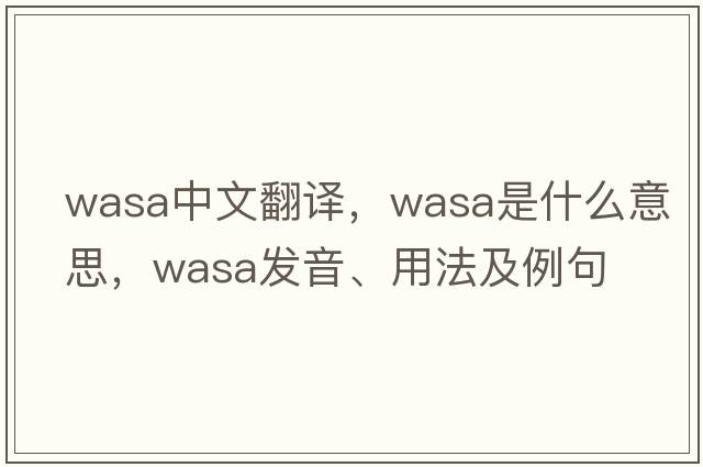 WASA中文翻譯，WASA是什么意思，WASA發(fā)音、用法及例句