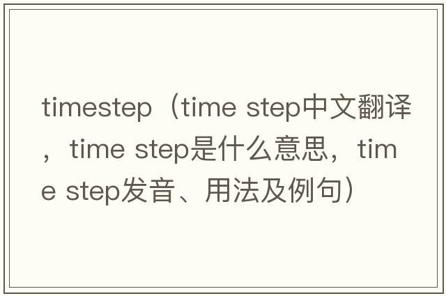 timestep（time step中文翻譯，time step是什么意思，time step發(fā)音、用法及例句）