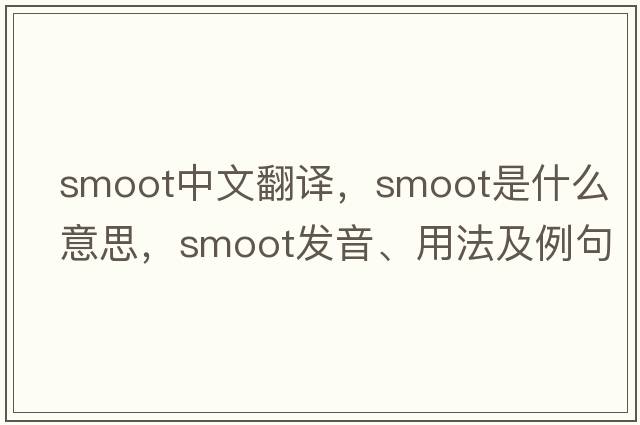 Smoot中文翻譯，Smoot是什么意思，Smoot發(fā)音、用法及例句