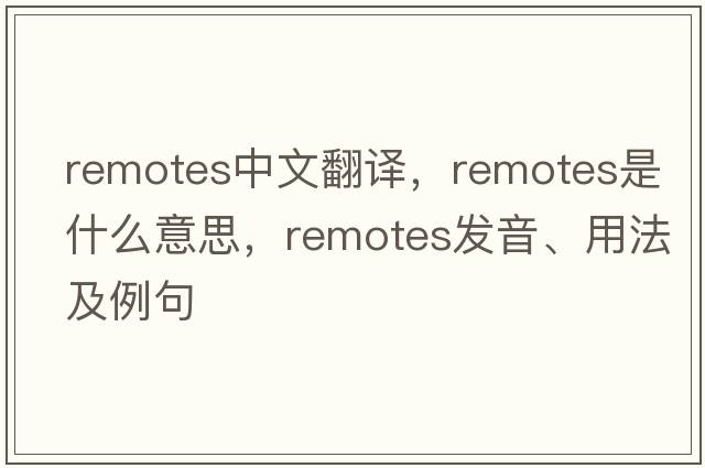remotes中文翻譯，remotes是什么意思，remotes發(fā)音、用法及例句