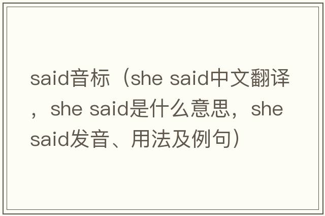said音標(biāo)（she said中文翻譯，she said是什么意思，she said發(fā)音、用法及例句）