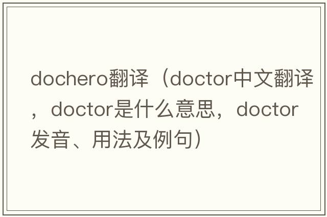 dochero翻譯（doctor中文翻譯，doctor是什么意思，doctor發(fā)音、用法及例句）