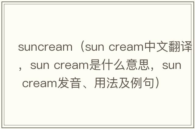suncream（sun cream中文翻譯，sun cream是什么意思，sun cream發(fā)音、用法及例句）