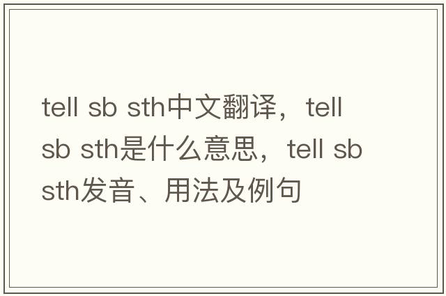 tell sb sth中文翻譯，tell sb sth是什么意思，tell sb sth發(fā)音、用法及例句