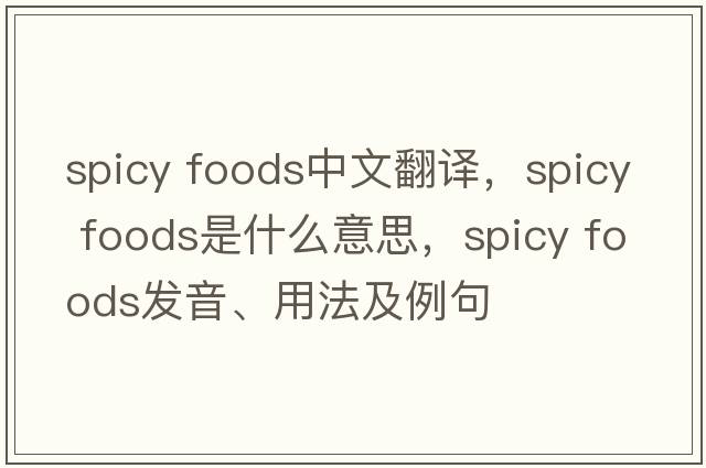 spicy foods中文翻譯，spicy foods是什么意思，spicy foods發(fā)音、用法及例句