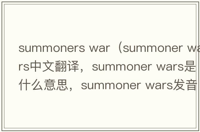 summoners war（summoner wars中文翻譯，summoner wars是什么意思，summoner wars發(fā)音、用法及例句）
