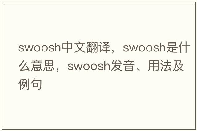 swoosh中文翻譯，swoosh是什么意思，swoosh發(fā)音、用法及例句