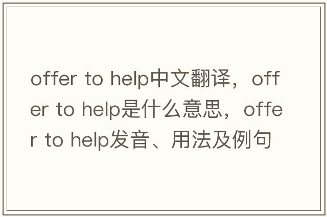offer to help中文翻譯，offer to help是什么意思，offer to help發(fā)音、用法及例句